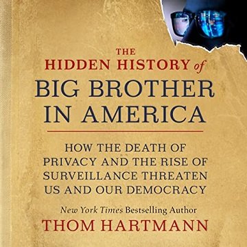 The Hidden History of Big Brother in America: How the Death of Privacy and the Rise of Surveillance Threaten Us [Audiobook]