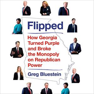 Flipped: How Georgia Turned Purple and Broke the Monopoly on Republican Power [Audiobook]