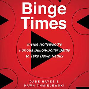 Binge Times: Inside Hollywood's Furious Billion Dollar Battle to Take Down Netflix [Audiobook]