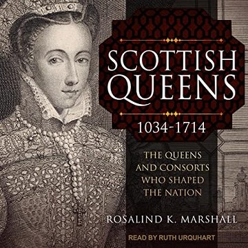 Scottish Queens, 1034 1714: The Queens and Consorts Who Shaped the Nation [Audiobook]
