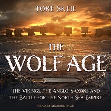 The Wolf Age: The Vikings, the Anglo Saxons and the Battle for the North Sea Empire [Audiobook]