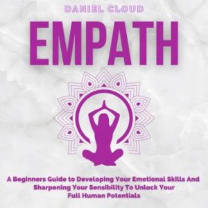 Empath: A Beginners Guide to Developing Your Emotional Skills and Sharpening your Sensibility... [Audiobook]