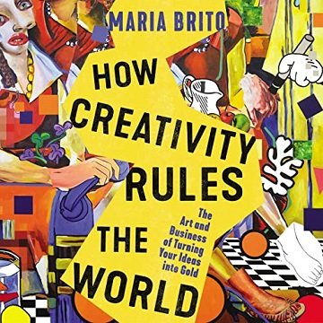 How Creativity Rules the World: The Art and Business of Turning Your Ideas into Gold [Audiobook]