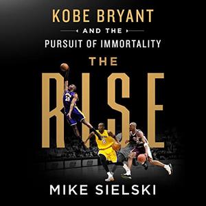 The Rise: Kobe Bryant and the Pursuit of Immortality [Audiobook]