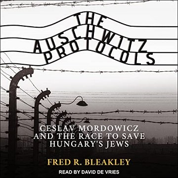 The Auschwitz Protocols: Ceslav Mordowicz and the Race to Save Hungary's Jews [Audiobook]