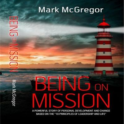 Being on Mission: A Powerful Story of Personal Development and Change Based on the '10 Principles of Leadership and Life'