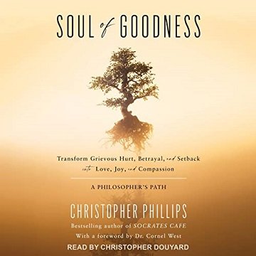 Soul of Goodness: Transform Grievous Hurt, Betrayal, and Setback into Love, Joy, and Compassion [Audiobook]
