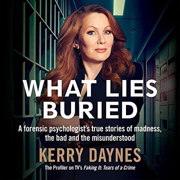 What Lies Buried: A Forensic Psychologist's True Stories of Madness, the Bad and the Misunderstood [Audiobook]