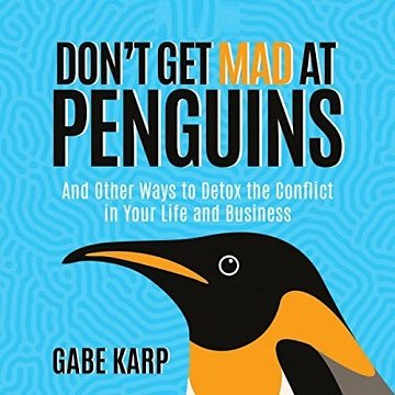 Don't Get Mad at Penguins: And Other Ways to Detox the Conflict in Your Life and Business [Audiobook]