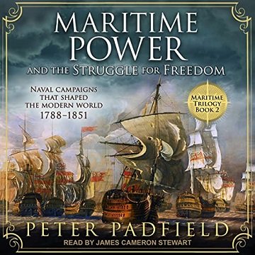Maritime Power and the Struggle for Freedom: Naval Campaigns That Shaped the Modern World 1788 1851 [Audiobook]