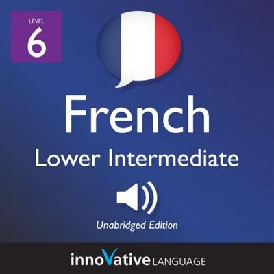 Learn French   Level 6: Lower Intermediate French: Volume 1: Lessons 1 25 [Audiobook]
