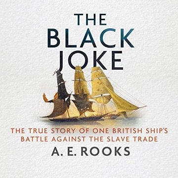 The Black Joke: The True Story of One British Ship's Battle Against the Slave Trade, Unabridged [Audiobook]