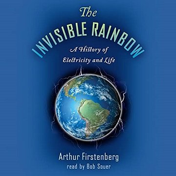 The Invisible Rainbow: A History of Electricity and Life [Audiobook]