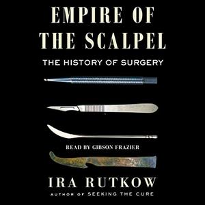 Empire of the Scalpel: The History of Surgery [Audiobook]