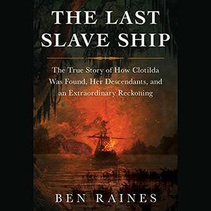 The Last Slave Ship: The True Story of How Clotilda Was Found, Her Descendants, and an Extraordinary Reckoning [Audiobook]