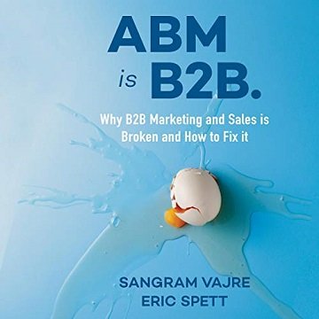 ABM Is B2B: Why B2B Marketing and Sales Is Broken and How to Fix it [Audiobook]