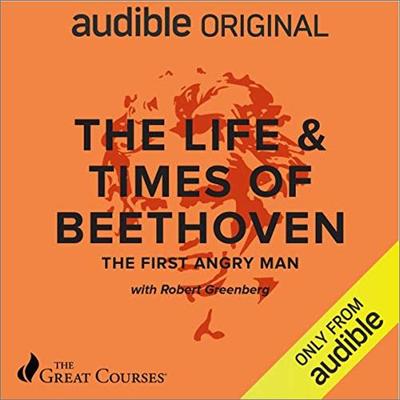 The Life & Times of Beethoven: The First Angry Man [TTC Audio]