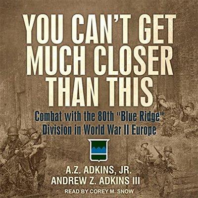 You Can't Get Much Closer than This: Combat with the 80th "Blue Ridge" Division in World War II Europe (Audiobook)