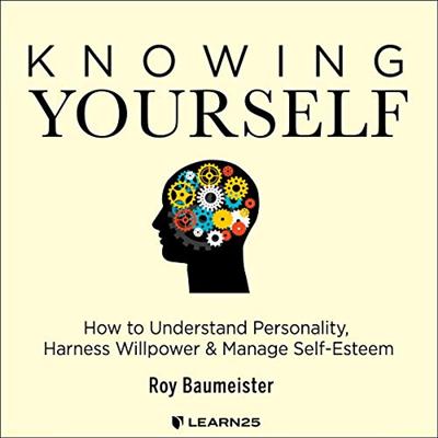 Knowing Yourself: How to Understand Personality, Harness Willpower & Manage Self Esteem [Audiobook]