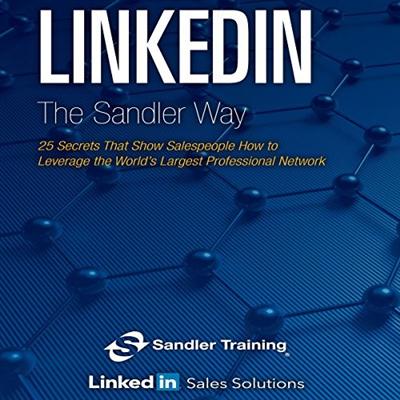 LinkedIn the Sandler Way: 25 Secrets That Show Salespeople How to Leverage the World's Largest Professional Network