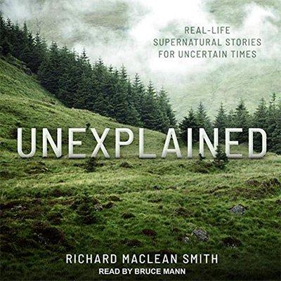 Unexplained: Real Life Supernatural Stories for Uncertain Times (Audiobook)