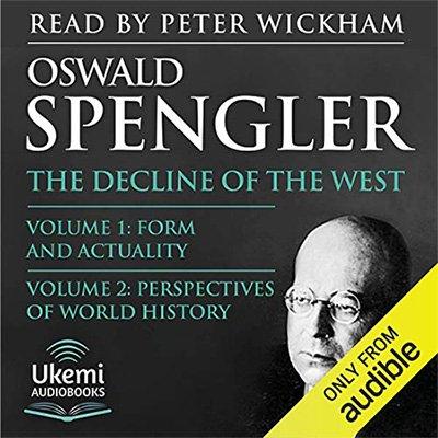 The Decline of the West, Vol 1: Form and Actuality; Vol 2: Perspectives of World History (Audiobook)