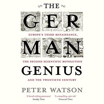 The German Genius: Europe's Third Renaissance, the Second Scientific Revolution and the Twentieth Century [Audiobook]