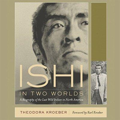 Ishi in Two Worlds: A Biography of the Last Wild Indian in North America (Audiobook)