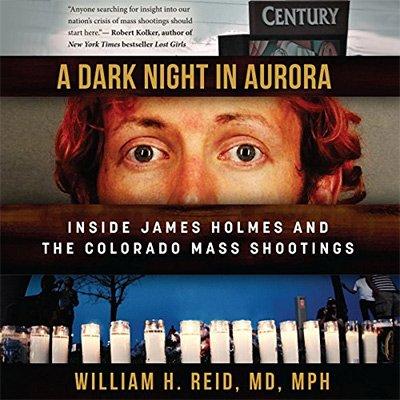 A Dark Night in Aurora: Inside James Holmes and the Colorado Theater Shootings (Audiobook)