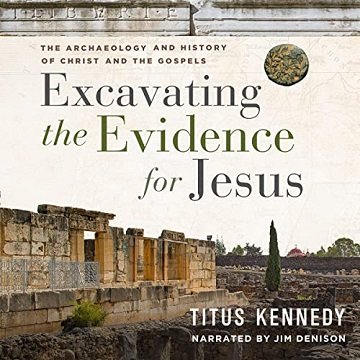Excavating the Evidence for Jesus: The Archaeology and History of Christ and the Gospels [Audiobook]