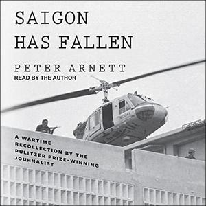 Saigon Has Fallen: A Wartime Recollection [Audiobook]