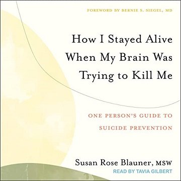 How I Stayed Alive When My Brain Was Trying to Kill Me: One Person's Guide to Suicide Prevention [Audiobook]