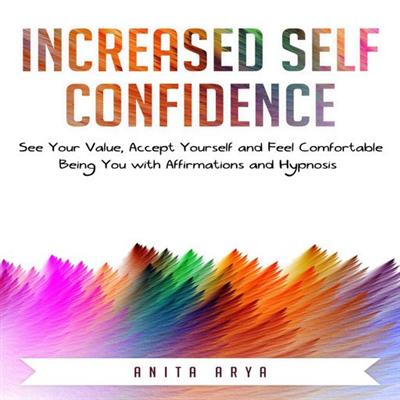 Increased Self Confidence: See Your Value, Accept Yourself and Feel Comfortable Being You with Affirmations and Hypnosis