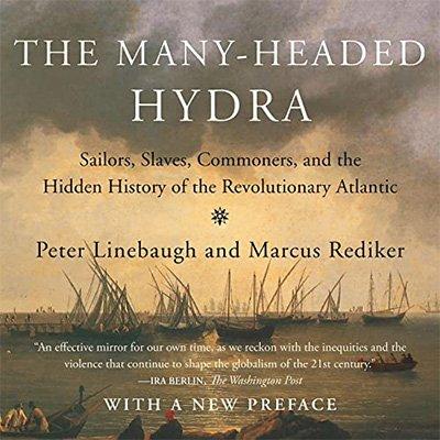 The Many Headed Hydra: Sailors, Slaves, Commoners, and the Hidden History of the Revolutionary Atlantic (Audiobook)