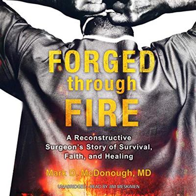 Forged Through Fire: A Reconstructive Surgeon's Story of Survival, Faith, and Healing [Audiobook]