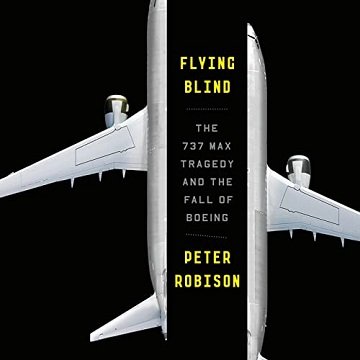 Flying Blind: The 737 MAX Tragedy and the Fall of Boeing [Audiobook]