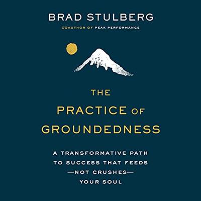 The Practice of Groundedness: A Transformative Path to Success That Feeds   Not Crushes   Your Soul [Audiobook]