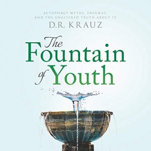 The Fountain of Youth: Autophagy Myths, Enigmas, and the Unaltered Truth About It [Audiobook]