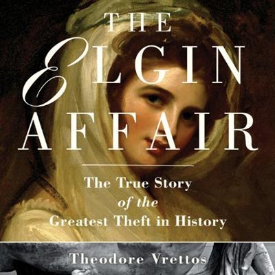 The Elgin Affair: The True Story of the Greatest Theft in History [Audiobook]