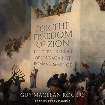 For the Freedom of Zion: The Great Revolt of Jews Against Romans, 66 74 CE [Audiobook]