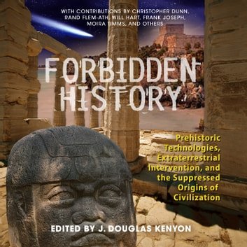 Forbidden History: Prehistoric Technologies, Extraterrestrial Intervention & Suppressed Origins of Civilization [Audiobook]