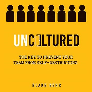 Uncultured: The Key to Prevent Your Team from Self Destructing [Audiobook]