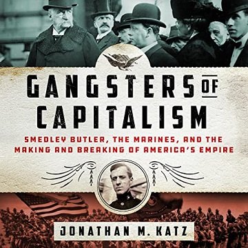 Gangsters of Capitalism: Smedley Butler, the Marines, and the Making and Breaking of America's Empire [Audiobook]