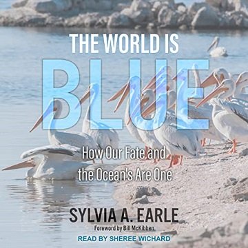 The World Is Blue: How Our Fate and the Ocean's Are One [Audiobook]