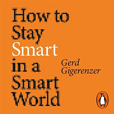 How to Stay Smart in a Smart World: Why Human Intelligence Still Beats Algorithms [Audiobook]