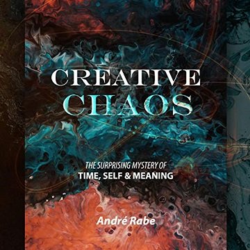 Creative Chaos: The Surprising Mystery of Time, Self, & Meaning [Audiobook]