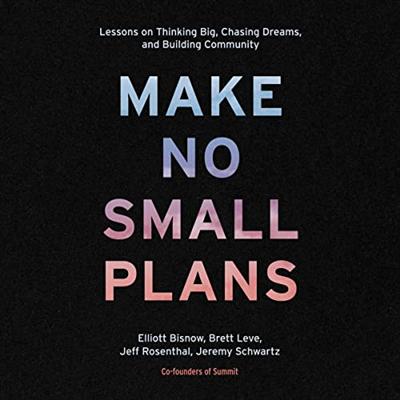 Make No Small Plans: Lessons on Thinking Big, Chasing Dreams, and Building Community [Audiobook]