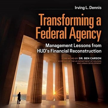 Transforming a Federal Agency: Management Lessons from HUD's Financial Reconstruction [Audiobook]