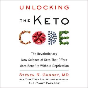 Unlocking the Keto Code: The Revolutionary New Science of Keto That Offers More Benefits Without Deprivation [Audiobook]