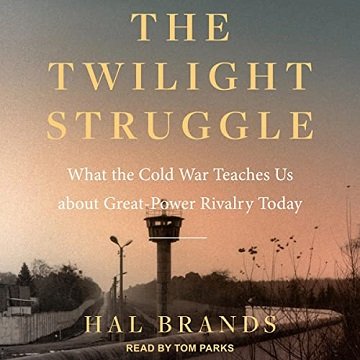 The Twilight Struggle: What the Cold War Teaches Us About Great Power Rivalry Today [Audiobook]